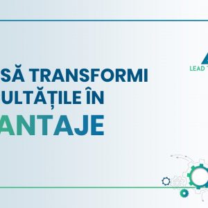 Cum transformi dificultatile in avantaje